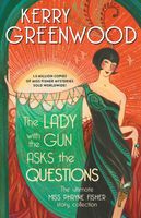 Lady with the Gun Asks the Questions: The Ultimate Miss Phryne Fisher Story Collection