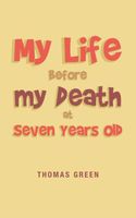 Cover of My Life Before My Death at Seven Years Old by Thomas Green