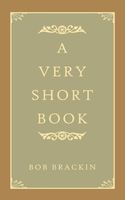 Cover of A Very Short Book by Bob Brackin