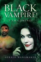Cover of Black Vampire!: I Am Coming! by Gerald Wanamaker