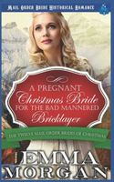 Cover of A Pregnant Christmas Bride for the Bad Mannered Brick Layer by Emma Morgan