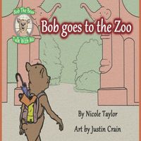 Cover of Bob Goes to the Zoo by Nicole Taylor