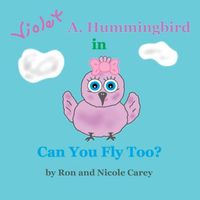 Cover of Violet A. Hummingbird in Can You Fly Too? by Nicole M. Carey