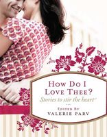 How Do I Love Thee?: Stories to Stir the Heart