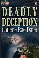 Cover of Deadly Deception by Carlene Rae Dater