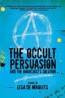 Cover of The Occult Persuasion and the Anarchist's Solution by Lisa De Nikolits