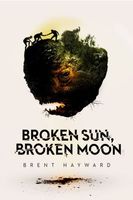 Cover of Broken Sun, Broken Moon by Brent Hayward