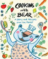Cover of Cooking with Bear: A Story and Recipes from the Forest by Deborah Hodge