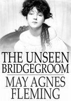 The Unseen Bridgegroom: Or, Wedded for a Week