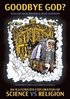 Cover of Goodbye God?: An Illustrated Exploration of Science Vs. Religion by Sean Michael Wilson