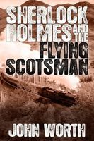Cover of Sherlock Holmes and The Flying Scotsman by John Worth