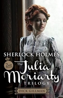 Cover of Sherlock Holmes and the Julia Moriarty Trilogy - 2nd Edition by Dick Gillman