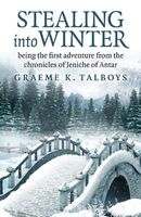 Cover of Stealing Into Winter: Being the First Adventure from the Chronicles of Jeniche of Antar by Graeme K. Talboys