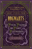 Short Stories from Hogwarts of Power, Politics and Pesky Poltergeists