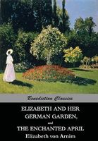 Elizabeth and Her German Garden, and the Enchanted April