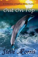 Cover of Out on Top - A Collection of Upbeat Short Stories by Steve Morris