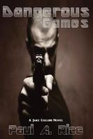 Cover of Dangerous Games - A Jake Collins Novel by Paul A. Rice