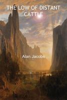 Cover of The Low of Distant Cattle by Alan Jacobs