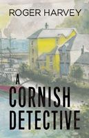 Cover of A Cornish Detective by Roger Harvey