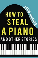 john hughes books How to Steal a Piano and Other Stories