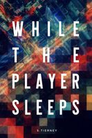 Cover of While The Player Sleeps by Scott Tierney