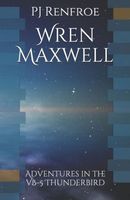 Cover of Wren Maxwell: Adventures in the VB-5 Thunderbird by P.J. Renfroe