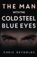 Cover of The Man With The Cold Steel Blue Eyes by Chris Reynolds