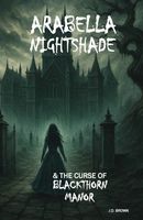 Arabella Nightshade & the Curse of Blackthorn Manor