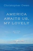 Cover of America Awaits Us, My Lovely, and Other Stories by Christopher Owen