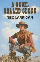 Cover of A Devil Called Clegg by Tex Larrigan