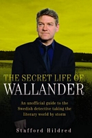 Cover of The Secret Life of Wallander: An Unofficial Guide to the Swedish Detective Taking the Literary World by Storm by Stafford Hildred