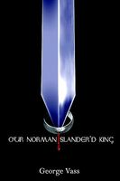 Cover of Our Norman Slander'd King by George Vass
