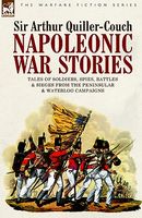 Napoleonic War Stories - Tales of Soldiers, Spies, Battles & Sieges from the Peninsular & Waterloo Campaigns