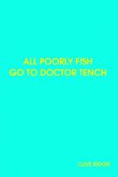 Cover of All Poorly Fish Go to Doctor Tench by Clive Iddon