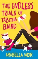 Cover of The Endless Trials of Tabitha Baird by Arabella Weir
