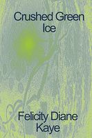 Cover of Crushed Green Ice by Felicity Diane Kaye