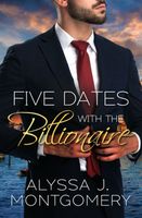 Cover of Five Dates with the Billionaire by Alyssa J. Montgomery