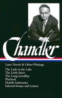 Chandler: Later Novels and Other Writings: The Lady in the Lake / Thelittle Sister / The Long Goodbye / Playback / Double Indemnity /Selected Essays