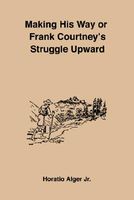 Making His Way; Or, Frank Courtney's Struggle Upward
