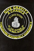 Cover of Give Gravity a Chance: A Love Story by Theodore Roosevelt Gardner