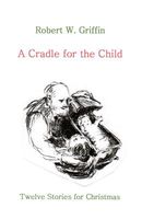 Cover of A Cradle for the Child: Twelve Stories for Christmas by Robert Griffin