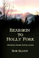 Bearskin To Holly Fork -- Stories From Appalachia