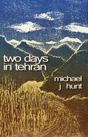 Cover of Two Days in Tehran by Michael J. Hunt