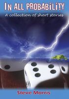 Cover of In All Probability: A Collection of Short Stories by Steve Morris