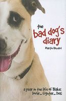 The Bad Dog's Diary: A Year in the Life of Blake: Lover... Fighter... Dog