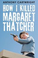 Cover of How I Killed Margaret Thatcher by Anthony Cartwright