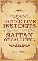 Cover of Mrs D'Silva's Detective Instincts and the Saitan of Calcutta by Glen Peters