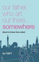 Cover of Our Father, Who Art Out There...Somewhere by A.J. Taft