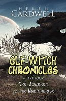 Cover of The Elf-Witch Chronicles - Part Four: The Journey to the Underhruse by Helen Cardwell