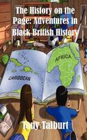 Cover of The History on the Page: Adventures in Black British History by Tony Talburt